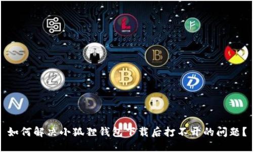 如何解决小狐狸钱包下载后打不开的问题？